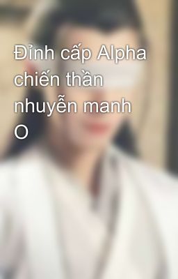 Đỉnh cấp Alpha chiến thần nhuyễn manh O