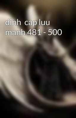 dinh  cap luu manh 481 - 500