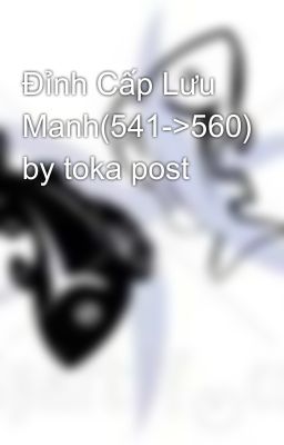 Đỉnh Cấp Lưu Manh(541->560) by toka post