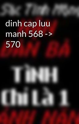 dinh cap luu manh 568 -> 570