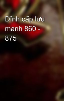 Đỉnh cấp lưu manh 860 - 875