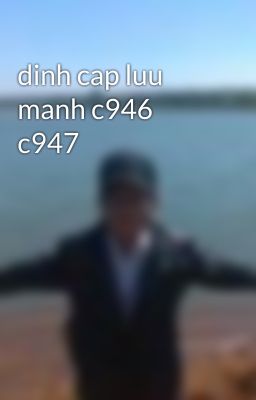 dinh cap luu manh c946 c947