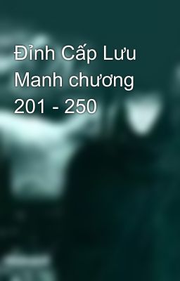 Đỉnh Cấp Lưu Manh chương 201 - 250