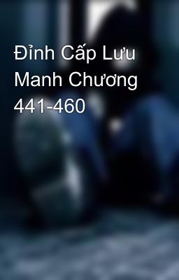 Đỉnh Cấp Lưu Manh Chương 441-460