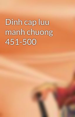 Dinh cap luu manh chuong 451-500