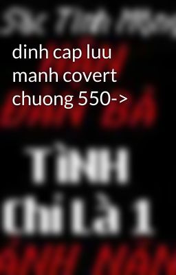 dinh cap luu manh covert chuong 550->