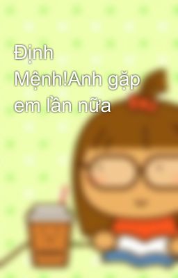 Định Mệnh!Anh gặp em lần nữa