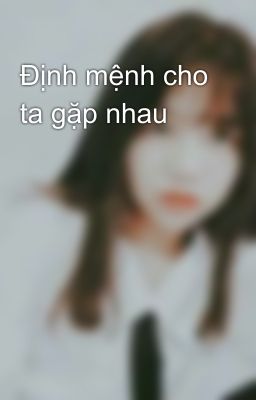 Định mệnh cho ta gặp nhau 