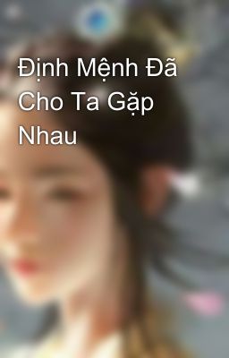 Định Mệnh Đã Cho Ta Gặp Nhau