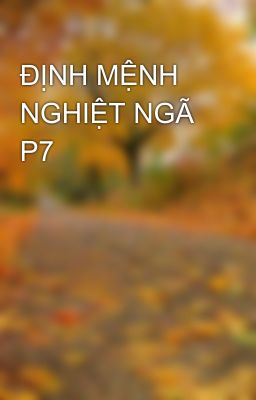 ĐỊNH MỆNH NGHIỆT NGÃ P7