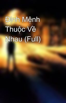 Định Mệnh Thuộc Về Nhau (Full)