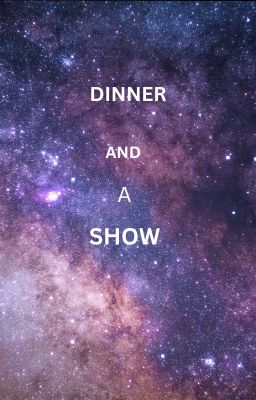 DINNER AND A SHOW