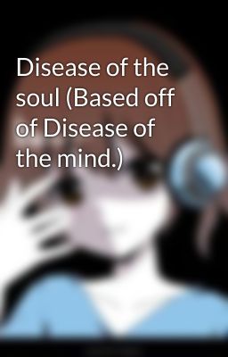 Disease of the soul (Based off of Disease of the mind.)