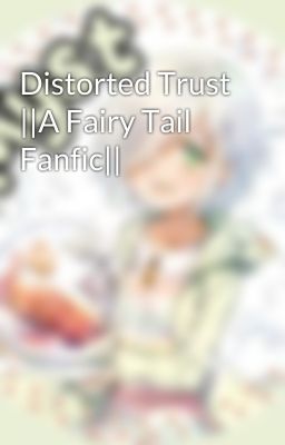 Distorted Trust ||A Fairy Tail Fanfic||