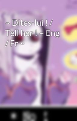 ~ Dites-lui ! / Tell her ! ~ Eng / Fr ~