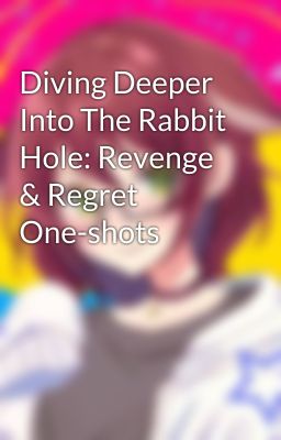 Diving Deeper Into The Rabbit Hole: Revenge & Regret One-shots