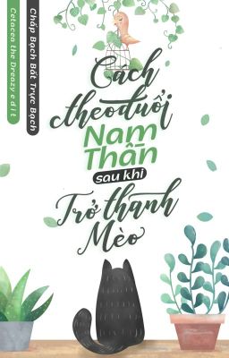 [ĐM/ĐANG EDIT] Cách Theo Đuổi Nam Thần Sau Khi Trở Thành Mèo