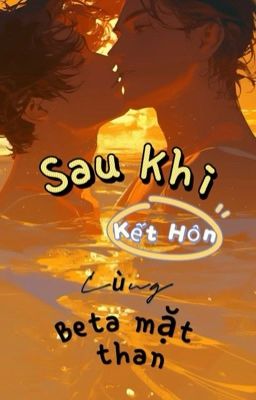 [ĐM/ĐOẢN VĂN/XONG] SAU KHI KẾT HÔN CÙNG BETA MẶT THAN - KHANH KIẾM