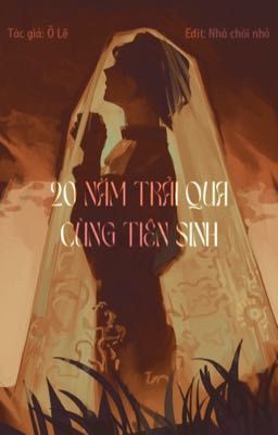 [ĐM/EDIT] 20 năm trải qua cùng tiên sinh