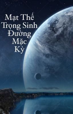 [ĐM|EDIT] Mạt Thế Trọng Sinh Đường Mặc Kỳ