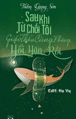 [ĐM/EDIT] Sau Khi Từ Chối Tôi Giáo Thảo Cùng Phòng Hối Hận Rồi