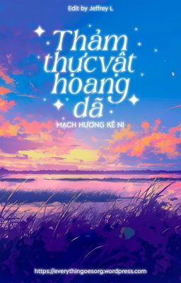 [ĐM/Edit] Thảm Thực Vật Hoang Dã - Mạch Hương Kê Ni