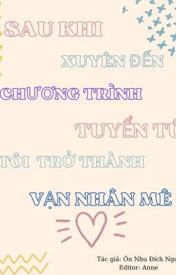 [ĐM/HOÀN]Sau Khi Xuyên Đến Show Tuyển Tú, Tôi Thành Vạn Nhân Mê