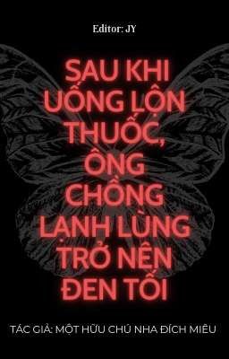 [ĐM / SONG TÍNH] SAU KHI UỐNG LỘN THUỐC, ÔNG CHỒNG LẠNH LÙNG TRỞ NÊN ĐEN TỐI 