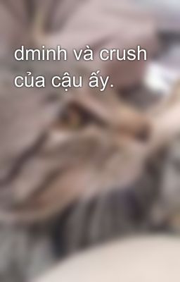 dminh và crush của cậu ấy.