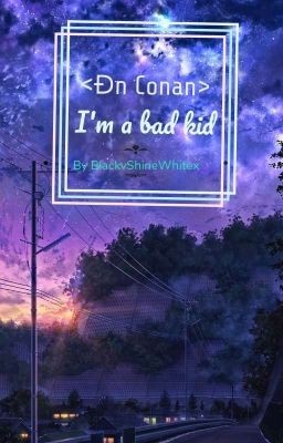 <Đn Conan> I'm a bad kid