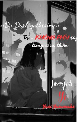 << Đn Dark gathering >> Ta - KHÔNG PHẢI tùy tùng của thần