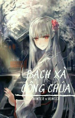 [Đn HxH] Bạch Xà Công Chúa (Hoàn :))) )