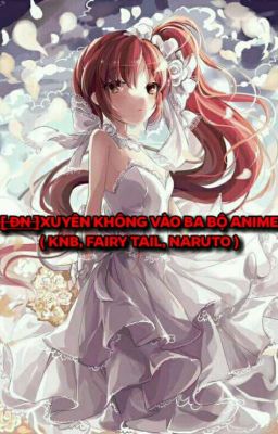 [ ĐN ]XUYÊN KHÔNG VÀO THẾ GIỚI BA BỘ ANIME.... ( FAIRY TAIL, KNB, NARUTO )