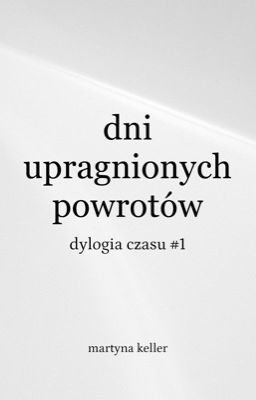 dni upragnionych powrotów. dylogia czasu #1 [ZOSTANIE WYDANE]