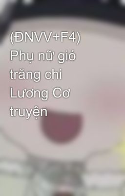 (ĐNVV+F4) Phụ nữ gió trăng chi Lương Cơ truyện