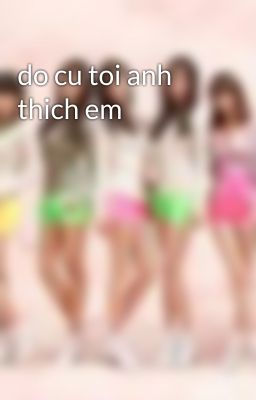 do cu toi anh thich em