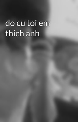 do cu toi em thich anh