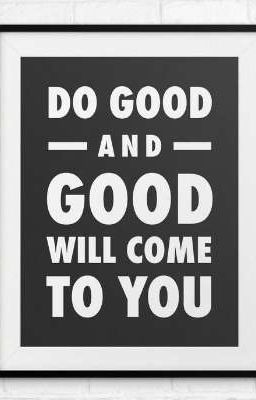 Do Good and Good Will Come To You 