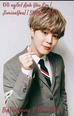 Đồ ngốc! Anh Yêu Em [ JiminxYou] [ SHORT FIC ]