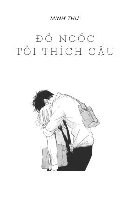 Đồ ngốc, tôi thích cậu