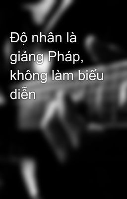 Độ nhân là giảng Pháp, không làm biểu diễn