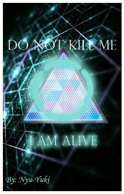 Do not kill me: I AM ALIVE