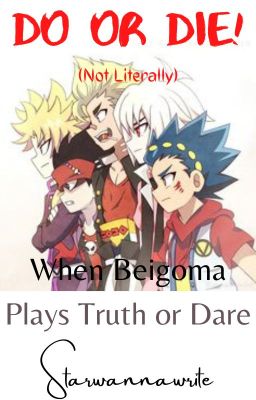 Do or die! (Not literally): When Beigoma plays Truth and Dare