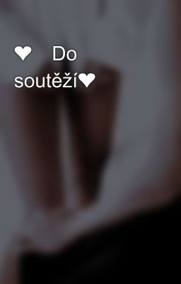 ❤️‍🩹Do soutěží❤️‍🩹