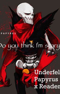 Do you think I'm scary? | Underfell Papyrus x Reader