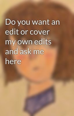 Do you want an edit or cover my own edits and ask me here  