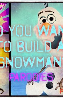 Do You Want to Build a Snowman? Parodies