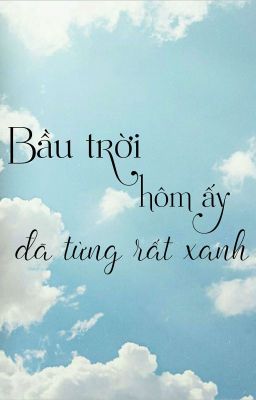 [ĐOẢN] Bầu trời hôm ấy đã từng rất xanh