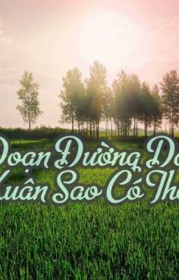 Đoạn đường dài, thanh xuân sao có thể quên? 