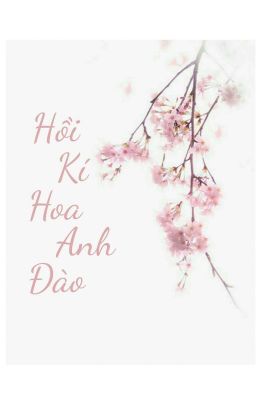 [Đoản] Hồi Kí Hoa Anh Đào